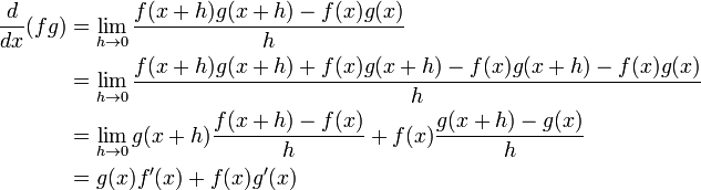 
\begin{alignat}{4}
 \frac{d}{dx}(fg) & = \lim_{h \to 0} \frac{f(x+h)g(x+h)-f(x)g(x)}{h} \\
                  & = \lim_{h \to 0} \frac{f(x+h)g(x+h)+f(x)g(x+h)-f(x)g(x+h)-f(x)g(x)}{h}\\
                  & = \lim_{h \to 0} g(x+h)\frac{f(x+h)-f(x)}{h}+f(x)\frac{g(x+h)-g(x)}{h}\\
                  & = g(x)f'(x) + f(x)g'(x)\\
\end{alignat}