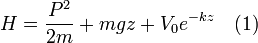 H={P^2\over 2m}+mgz+V_0 e^{-kz}\quad (1)