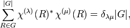 \sum_{R\in G}^{|G|} \chi^{(\lambda)}(R)^* \, \chi^{(\mu)}(R)= \delta_{\lambda\mu} |G|,