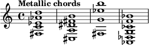 
{
   \tempo "Metallic chords" { <fis c' ees' aes' d''>1 } { <cis a dis' fis' b'>1 } { <fis g' ees'' b''>1 } { <aes, des g ces' f' bes'>1 }
}
