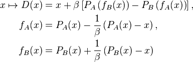 
\begin{align}
x \mapsto D(x) &= x + \beta \left[ P_A \left( f_B(x)\right) - P_B \left( f_A(x)\right)\right], \\
f_A(x) &= P_A(x) - \frac{1}{\beta}\left( P_A(x) - x\right), \\
f_B(x) &= P_B(x) + \frac{1}{\beta}\left( P_B(x) - x\right)
\end{align}
