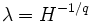  \lambda = H^{-1/q} 