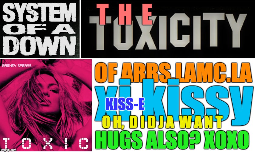 KISSY KISSY?
TOXICITY? TO KISS... OR TO BE KISSED.